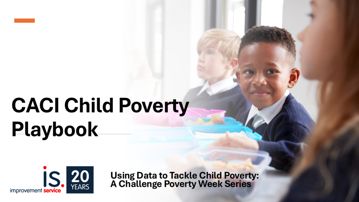 Schoolchildren sitting at a table with lunch trays in front of them, alongside the title ‘CACI Child Poverty Playbook.’ Improvement Service branding and the caption ‘Using Data to Tackle Child Poverty: A Challenge Poverty Week Series’ are included