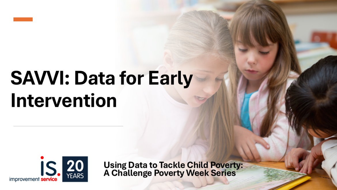Children reading or looking at a book together at a desk, next to the heading ‘SAVVI: Data for Early Intervention.’ Improvement Service branding and the caption ‘Using Data to Tackle Child Poverty: A Challenge Poverty Week Series’ appear on the slide